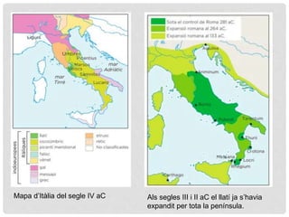 Mapa d’Itàlia del segle IV aC Als segles III i II aC el llatí ja s’havia
expandit per tota la península.
 