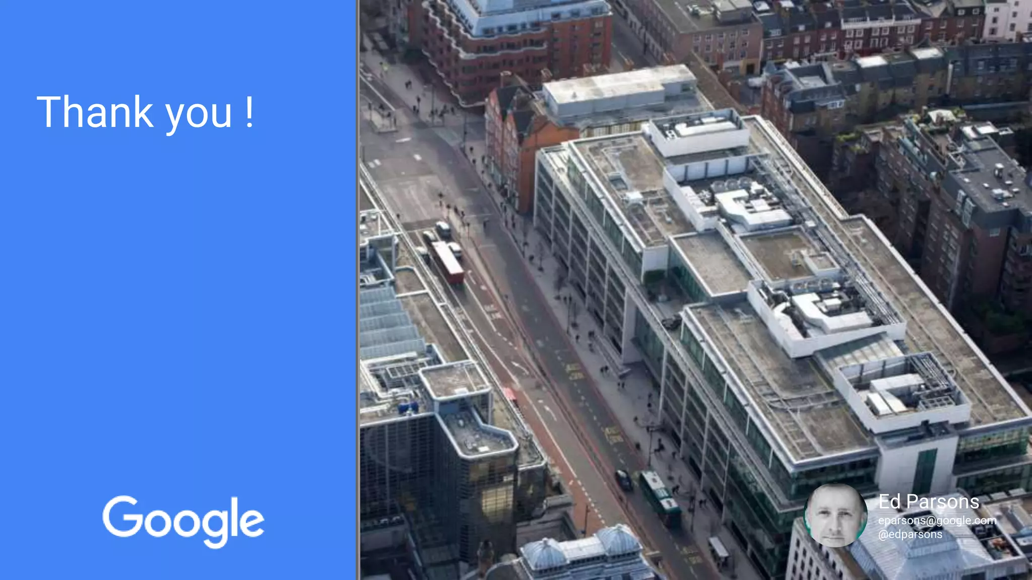 Ed Parsons
eparsons@google.com
@edparsons
Thank you !
 