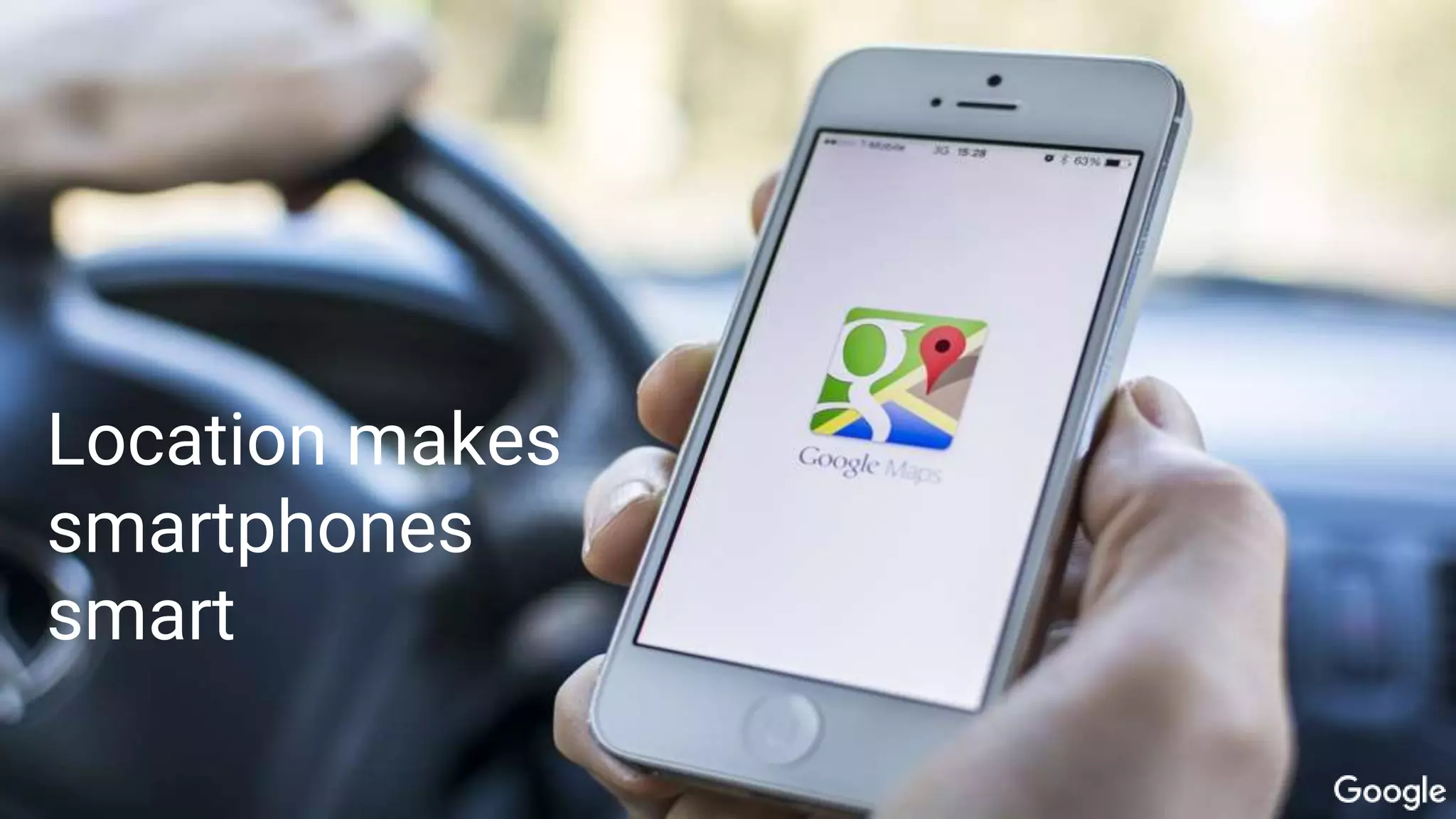 Location makes
smartphones
smart
 