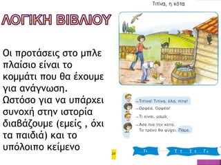 Οι προτάσεις στο μπλε
πλαίσιο είναι το
κομμάτι που θα έχουμε
για ανάγνωση.
Ωστόσο για να υπάρχει
συνοχή στην ιστορία
διαβάζουμε (εμείς , όχι
τα παιδιά) και το
υπόλοιπο κείμενο
 