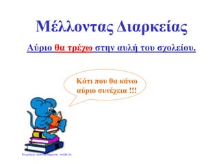 Mέλλοντας Διαρκείας
Αύριο θα τρέχω στην αυλή του σχολείου.
Κάτι που θα κάνω
αύριο συνέχεια !!!
Επιμέλεια: Χρήστος Χαρμπής σελίδα 31
 