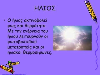 ΗΛΙΟΣ
• Ο ήλιος ακτινοβολεί
φως και θερμότητα.
Με την ενέργεια του
ήλιου λειτουργούν οι
φωτοβολταϊκοί
μετατροπείς και οι
ηλιακοί θερμοσίφωνες.
Επιμέλεια: Χρήστος Χαρμπής http://st-taksh.blogspot.gr σελ.20
 