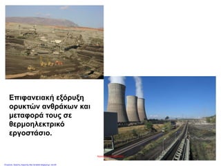 Επιφανειακή εξόρυξη
ορυκτών ανθράκων και
μεταφορά τους σε
θερμοηλεκτρικό
εργοστάσιο.
Αγγελική Χαραλαμπίδου
Επιμέλεια: Χρήστος Χαρμπής http://st-taksh.blogspot.gr σελ.65
 