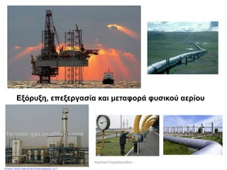 Εξόρυξη, επεξεργασία και μεταφορά φυσικού αερίου
Αγγελική Χαραλαμπίδου
Επιμέλεια: Χρήστος Χαρμπής http://st-taksh.blogspot.gr σελ.71
 
