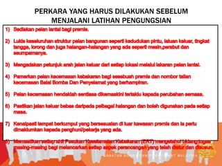 PERKARA YANG HARUS DILAKUKAN SEBELUM
MENJALANI LATIHAN PENGUNGSIAN
J A B A T A N B O M B A D A N P E N Y E L A M A T M A L A Y S I A
 