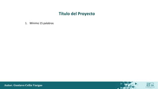 Autor. Gustavo Celin Vargas
Título del Proyecto
1. Mínimo 15 palabras