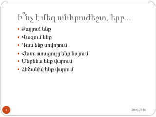 Ի՞նչ է մեզ անհրաժեշտ, երբ...
 Քայլում ենք
 Վազում ենք
 Դաս ենք սովորում
 Հեռուստացույց ենք նայում
 Մեքենա ենք վարում
 Հեծանիվ ենք վարում
20.09.20164
 