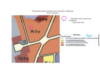 1
Тимчасовий порядок використання території м. Чернігова
План зонування
- територія, на яку планується
розробити
Детальний план
 
