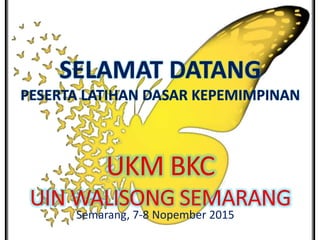 Semarang, 7-8 Nopember 2015
SELAMAT DATANG
PESERTA LATIHAN DASAR KEPEMIMPINAN
 