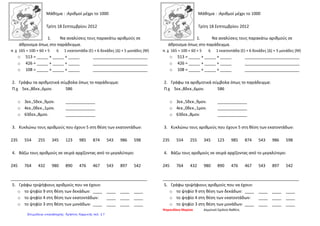 Μάθημα : :Αριθμοί μέχρι το 1000
Τρίτη 18 Σεπτεμβρίου 2012
1. Να αναλύσεις τους παρακάτω αριθμούς σε
άθροισμα όπως στο παράδειγμα.
π. χ 165 = 100 + 60 + 5 ή 1 εκατοντάδα (Ε) + 6 δεκάδες (Δ) + 5 μονάδες (Μ)
o 513 = _____ + _____ + _____ ________________________
o 426 = _____ + _____ + _____ ________________________
o 108 = _____ + _____ + _____ ________________________
2. Γράφω τα αριθμητικά σύμβολα όπως το παράδειγμα:
Π.χ 5εκ.,8δεκ.,6μον. 586
o 3εκ.,5δεκ.,9μον. _____________
o 4εκ.,0δεκ.,1μον. _____________
o 63δεκ.,8μον. _____________
3. Κυκλώνω τους αριθμούς που έχουν 5 στη θέση των εκατοντάδων:
235 554 255 345 123 985 874 543 986 598
4. Βάζω τους αριθμούς σε σειρά αρχίζοντας από το μεγαλύτερο:
245 764 432 980 890 476 467 543 897 542
____________________________________________________________
5. Γράφω τριψήφιους αριθμούς που να έχουν:
o το ψηφίο 9 στη θέση των δεκάδων: ____ ____ ____ ____
o το ψηφίο 4 στη θέση των εκατοντάδων: ____ ____ ____
o το ψηφίο 3 στη θέση των μονάδων: ____ ____ ____ ____
Μάθημα : :Αριθμοί μέχρι το 1000
Τρίτη 18 Σεπτεμβρίου 2012
1. Να αναλύσεις τους παρακάτω αριθμούς σε
άθροισμα όπως στο παράδειγμα.
π. χ 165 = 100 + 60 + 5 ή 1 εκατοντάδα (Ε) + 6 δεκάδες (Δ) + 5 μονάδες (Μ)
o 513 = _____ + _____ + _____ ________________________
o 426 = _____ + _____ + _____ ________________________
o 108 = _____ + _____ + _____ ________________________
2. Γράφω τα αριθμητικά σύμβολα όπως το παράδειγμα:
Π.χ 5εκ.,8δεκ.,6μον. 586
o 3εκ.,5δεκ.,9μον. _____________
o 4εκ.,0δεκ.,1μον. _____________
o 63δεκ.,8μον. _____________
3. Κυκλώνω τους αριθμούς που έχουν 5 στη θέση των εκατοντάδων:
235 554 255 345 123 985 874 543 986 598
4. Βάζω τους αριθμούς σε σειρά αρχίζοντας από το μεγαλύτερο:
245 764 432 980 890 476 467 543 897 542
____________________________________________________________
5. Γράφω τριψήφιους αριθμούς που να έχουν:
o το ψηφίο 9 στη θέση των δεκάδων: ____ ____ ____ ____
o το ψηφίο 4 στη θέση των εκατοντάδων: ____ ____ ____
o το ψηφίο 3 στη θέση των μονάδων: ____ ____ ____ ____
Ψαρουδάκη Μαρίσα Δημοτικό Σχολείο Βαθέος
Επιμέλεια επανάληψης: Χρήστος Χαρμπής σελ. 17
 