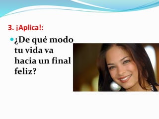 3. ¡Aplica!:
¿De qué modo
tu vida va
hacia un final
feliz?
 