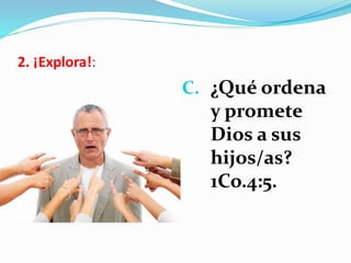 2. ¡Explora!:
C. ¿Qué ordena
y promete
Dios a sus
hijos/as?
1Co.4:5.
 