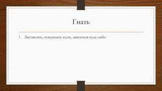 Гнать
1. Заставлять, понуждать идти, двигаться куда-либо
 