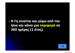• Η Γη κινείται και γύρω από τον
ήλιο και κάνει μια περιφορά σε
365 ημέρες (1 έτος).
Πέτρος ΣαμούχοςΕπιμέλεια επανάληψης: Χρήστος Χαρμπής σελ. 10
 