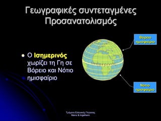 Τμήματα Ελληνικής Γλώσσας
Mainz & Ingelheim
Γεωγραφικές συντεταγμένες
Προσανατολισμός
 Ο Ισημερινός
χωρίζει τη Γη σε
Βόρειο και Νότιο
ημισφαίριο
Νότιο
ημισφαίριο
Βόρειο
ημισφαίριο
Επιμέλεια επανάληψης: Χρήστος Χαρμπής σελ. 25
 