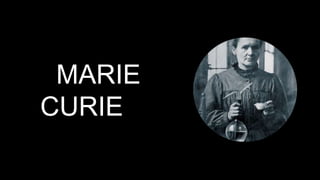 MARIE
CURIE
 