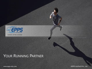 YOUR RUNNING PARTNER
www.epps-erp.com ©EPPS InfoTech Pvt. Ltd.
 