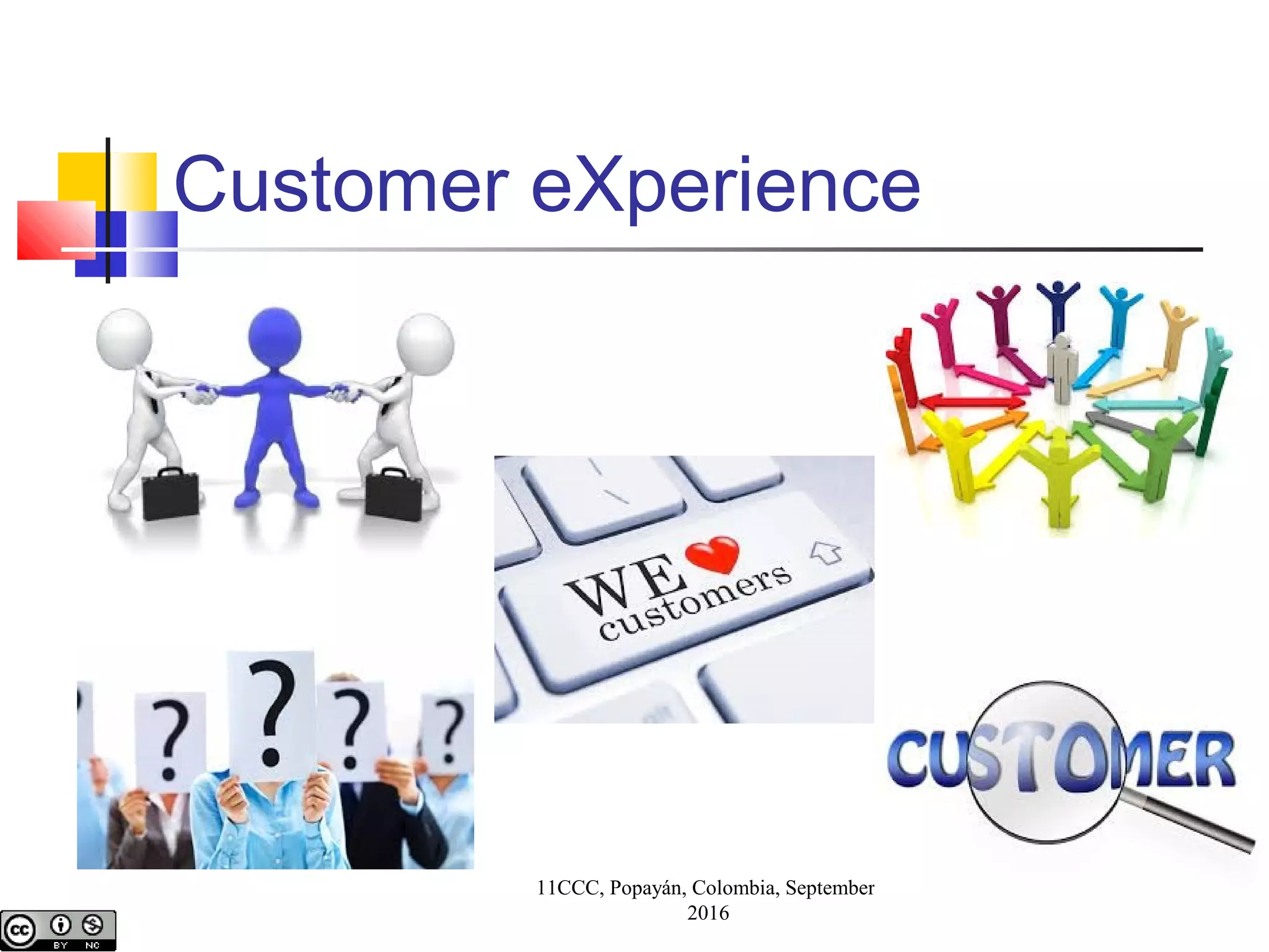 11CCC, Popayán, Colombia, September,
2016
Customer eXperience
 