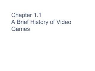 Chapter 1.1
A Brief History of Video
Games
 