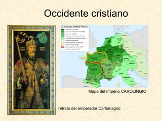 Occidente cristiano
Mapa del Imperio CAROLINGIO
retrato del emperador Carlomagno
 