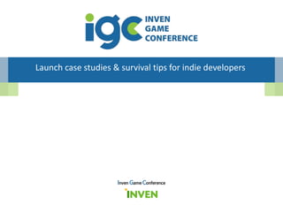 Launch case studies & survival tips for indie developers
Inven Game Conference
 