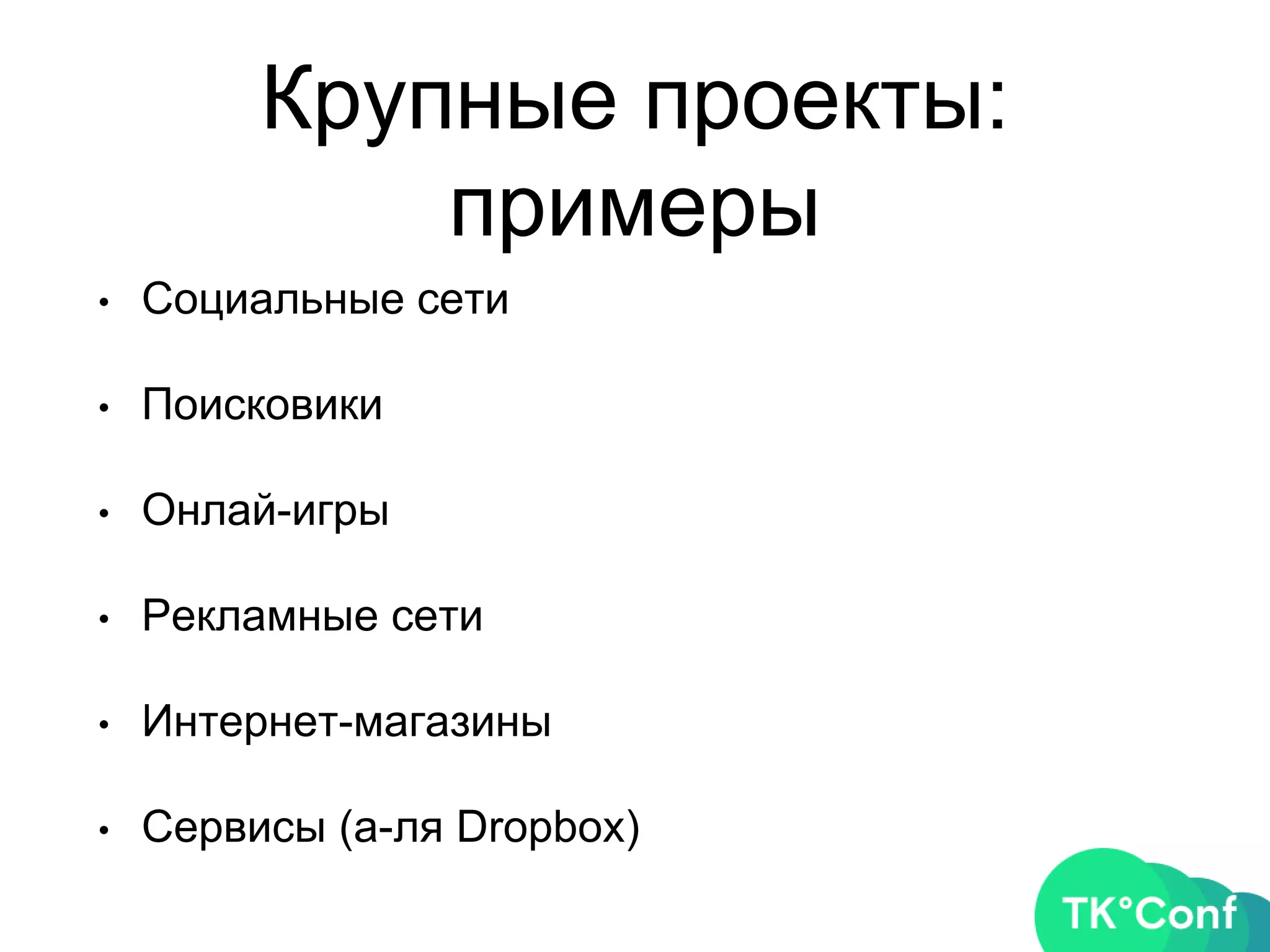 Крупные проекты:
примеры
• Социальные сети
• Поисковики
• Онлай-игры
• Рекламные сети
• Интернет-магазины
• Сервисы (а-ля Dropbox)
 