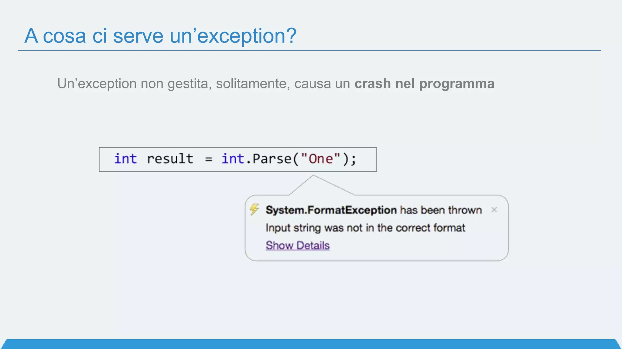 A cosa ci serve un’exception?
Un’exception non gestita, solitamente, causa un crash nel programma
 