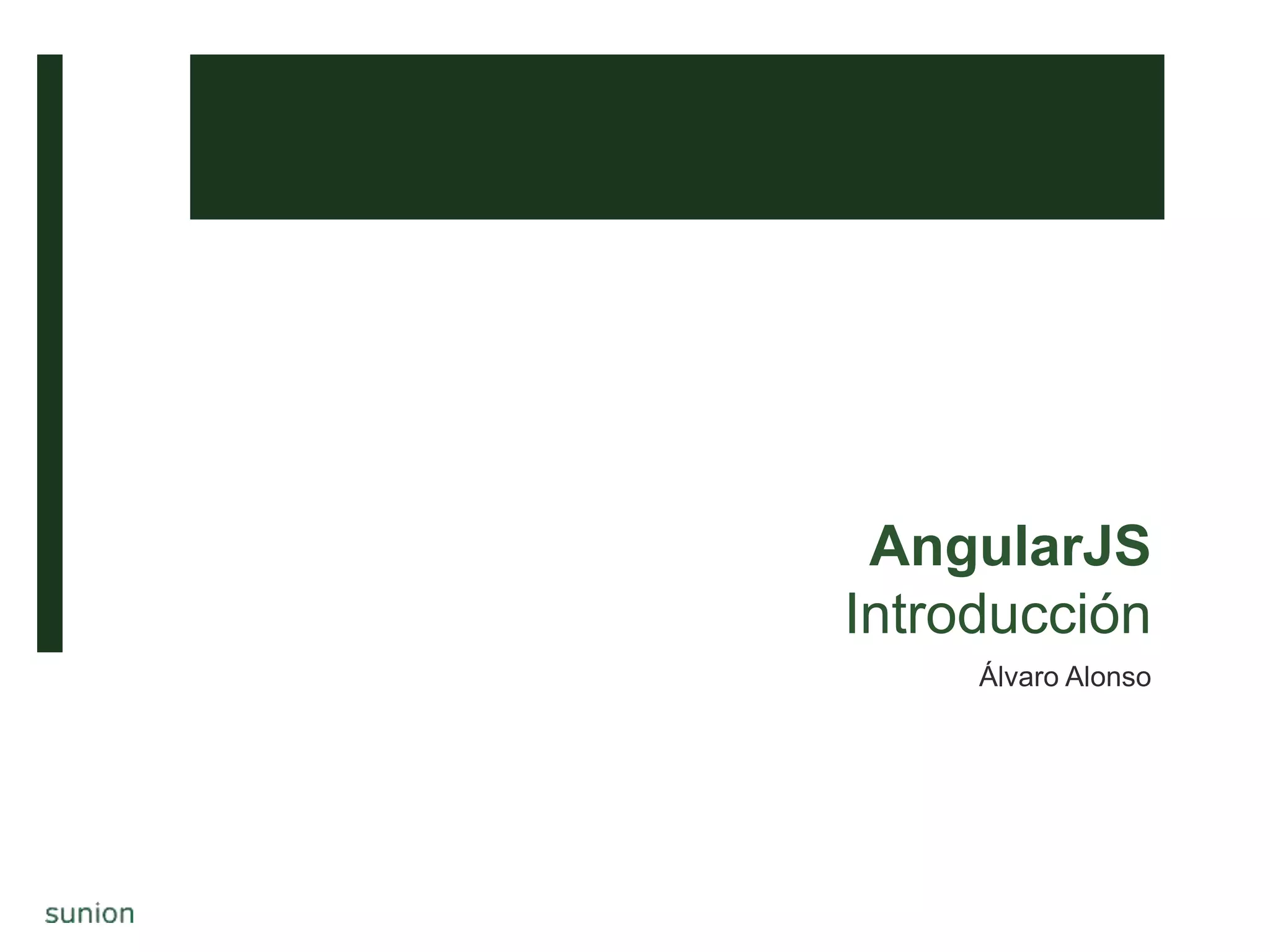 AngularJS
Introducción
Álvaro Alonso
 