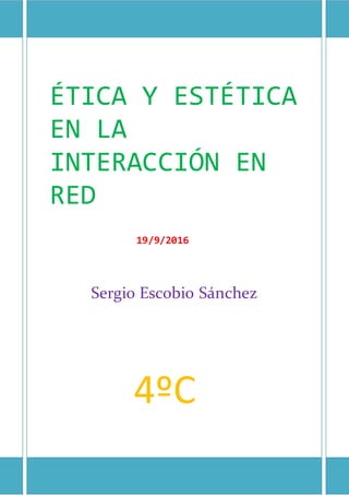 ÉTICA Y ESTÉTICA
EN LA
INTERACCIÓN EN
RED
19/9/2016
Sergio Escobio Sánchez
4ºC
 