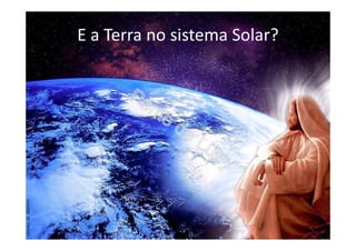 E a Terra no sistema Solar?
 