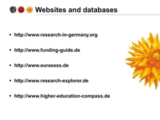  http://www.research-in-germany.org
 http://www.funding-guide.de
 http://www.euraxess.de
 http://www.research-explorer...