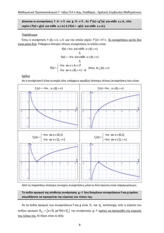 Μαθηματικά Προσανατολισμού Γ΄ τάξης ΓΕΛ • Δημ. Σπαθάρας - Σχολικός Σύμβουλος Μαθηματικών
8
Δίνονται οι συναρτήσεις f : A  και g: A  . Αν 2 2
f (x) g (x) για κάθε x A , τότε
ισχύει ( f(x) g(x) για κάθε x A ) ή ( f(x) g(x)  για κάθε x A );
Παράδειγμα
Έστω η συνάρτηση  f:(0, ) για την οποία ισχύει 2 2
f (x) ln x . Οι συναρτήσεις αυτές δεν
είναι μόνο δύο. Υπάρχουν άπειρες τέτοιες συναρτήσεις οι οποίες είναι:
f(x) lnx για κάθε  x (0, )
ή
 f(x) lnx για κάθε  x (0, )
ή
   
 
  
lnx αν x A
f(x)
lnx αν x (0, ) A
όπου  Α (0, )
Σχόλιο
Αν η συνάρτηση f είναι συνεχής τότε υπάρχουν ακριβώς τέσσερις τέτοιες συναρτήσεις που είναι:
 1f (x) lnx ,  x (0, ) 2f (x) lnx ,  x (0, )
 
 
 
3
lnx αν x (0,1)
f (x)
lnx αν x [1, )

 
  
4
lnx αν x (0,1)
f (x)
lnx αν x [1, )
Από τις παραπάνω τέσσερις συνεχείς συναρτήσεις μόνο οι δύο πρώτες είναι παραγωγίσιμες.
Το πεδίο ορισμού της σύνθετης συνάρτησης g f δυο δοσμένων συναρτήσεων f και g πρέπει
οπωσδήποτε να προηγείται της εύρεσης του τύπου της;
Αν τα πεδία ορισμού των συναρτήσεων f και g είναι fD και gD αντίστοιχα, τότε η εύρεση του
πεδίου ορισμού    g f f gD x D με f(x) D της συνάρτησης g f πρέπει να προηγηθεί της εύρεσης
του τύπου της. Οι λόγοι είναι οι εξής:
 