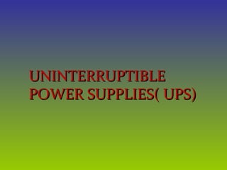 UNINTERRUPTIBLEUNINTERRUPTIBLE
POWER SUPPLIES( UPS)POWER SUPPLIES( UPS)
 