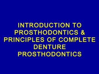 INTRODUCTION TO
PROSTHODONTICS &
PRINCIPLES OF COMPLETE
DENTURE
PROSTHODONTICS
 