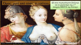 Όμως, μετά από τόσες περιπέτειες, (β) ποια συμπεράσματα βγάζουμε
για το χαρακτήρα της; (
στοιχεία ΗΘΟΥΣ της Ελένης)-
 