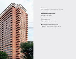 Заказчик:
ЗАО «Строительная компания «Дружба»
Генеральный подрядчик:
ЗАО «ФИРМА МЕБЕ»
Наименование:
Индивидуальный жилой дом
Месторасположение объекта:
г. Москва,  Можайское шоссе, вл. 6
 