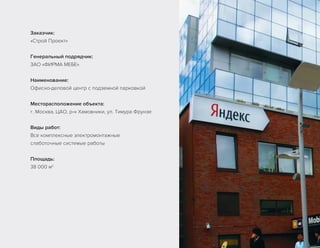 Заказчик:
«Строй Проект»
Генеральный подрядчик:
ЗАО «ФИРМА МЕБЕ»
Наименование:
Офисно-деловой центр с подземной парковкой
Месторасположение объекта:
г. Москва, ЦАО, р-н Хамовники, ул. Тимура Фрунзе
Виды работ:
Все комплексные электромонтажные
слаботочные системые работы
Площадь:
38 000 м2
 