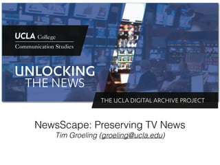 NewsScape: Preserving TV News
Tim Groeling (groeling@ucla.edu)
 