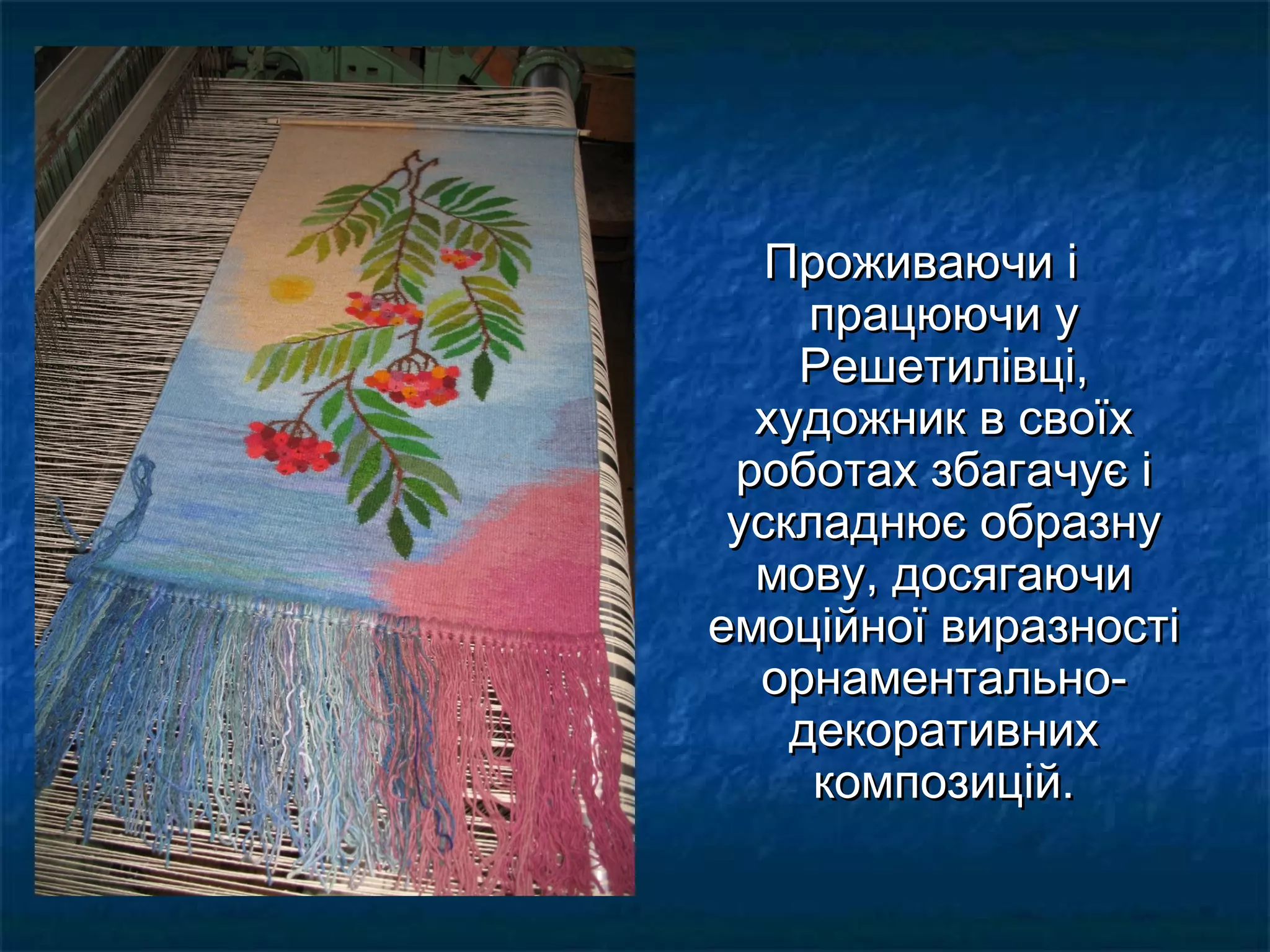 Проживаючи іПроживаючи і
працюючи упрацюючи у
Решетилівці,Решетилівці,
художник в своїххудожник в своїх
роботах збагачує іроботах збагачує і
ускладнює образнуускладнює образну
мову, досягаючимову, досягаючи
емоційної виразностіемоційної виразності
орнаментально-орнаментально-
декоративнихдекоративних
композицій.композицій.
 