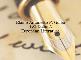 Elaine Antonette P. Gunsi
4 AB English A
European Literature
 