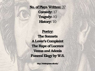 No.ofPlaysWritten:37
Comedy:17
Tragedy:10
History:10
Poetry:
TheSonnets
ALover’sComplaint
TheRapeofLucrece
VenusandAdonis
FuneralElegybyW.S.
http://shakespeare.mit.edu/
 