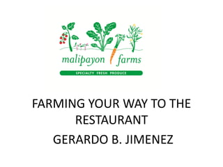 FARMING YOUR WAY TO THE
RESTAURANT
GERARDO B. JIMENEZ
 