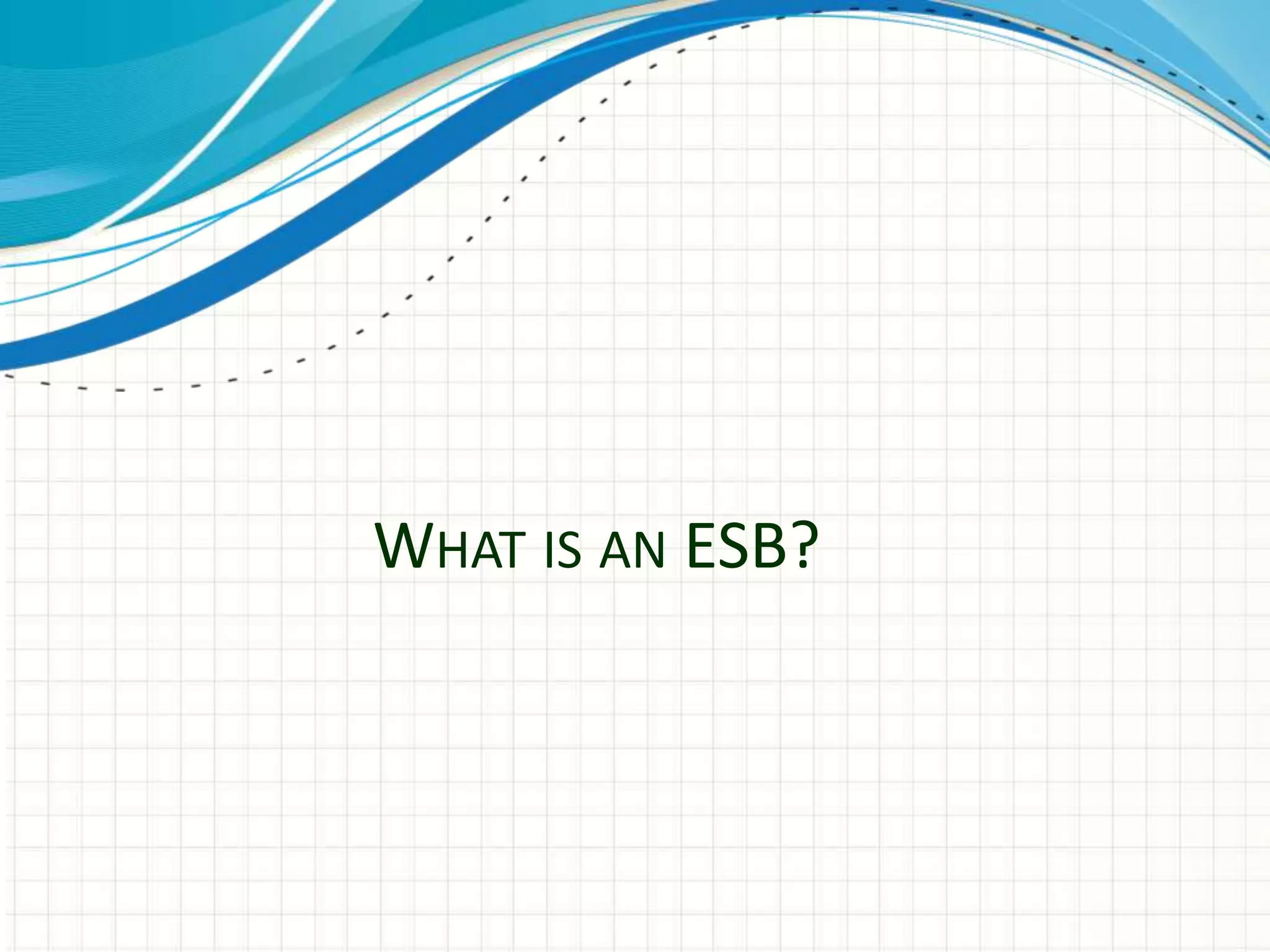 WHAT IS AN ESB?
 