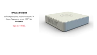 HiWatch DS-N104
Сетевой регистратор, подключение до 4-х IP
Камер. Разрешение записи 1080Р. Без
портов PoE.
Цена: 4990р.
 