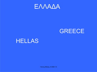 Γιάννης Μόκιας, © 2009 -10
GREECE
HELLAS
ΕΛΛΑ∆Α
 