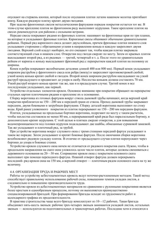 опускают на стержень кнопки, который после опускания плитки легким нажимом молотка пригибают
книзу. Каждую рядовую плитку крепят двумя гвоздями.
При заделке фронтонных свесов металлическими фартуками порядок покрытия остается тот же. В
этом-случае крепление плиток во фронтонном ряду выполняют шурупами. Такое крепление плиток на
свесах рекомендуется для районов с сильными ветрами.
Нередко свесы покрывают рядами из фризовых плиток: нашивают на фронтонные края по три планки,
на которые и укладывают фризовые плитки. Карнизные свесы обшивают обычными уравнительными
рейками. Первый ряд карнизного свеса делают двухслойным, причем фризовые плитки нижнего слоя
укладывают сторонами с обрезанными углами в направлении конька и каждую закрепляют двумя
гвоздями. Верхний слой кладут наоборот, но его смещают так, чтобы каждая плитка закрывала
соответствующий стык в нижнем слое. Отверстия под гвозди сверлят по месту. Затем из краевых плиток
выкладывают второй ряд, а из рядовых — третий, четвертый и т. д. После этого по уравнительным
рейкам от карниза к коньку выкладывают фризовый ряд с перекрытием каждой плитки на половину ее
ширины.
Конек и ребра покрывают желобчатыми деталями длиной 400 или 800 мм). Первый конек укладывают
широким раструбом у фронтонного свеса или ребра (внизу) и закрепляют противоветровой скобой;
узкий конец конька крепят скобой и гвоздем. Второй конек широким раструбом накладывают на узкий
раструб предыдущего и продвигают до упора в скобу. Нахлестка коньков должна составлять 70 мм.
Узкий раструб второго конька крепят так же, как и в предыдущем случае. Третий конек и все
последующие укладывают, как первый.
Устройство отдельных элементов кровли. Основное внимание при покрытии обращают на перекрытие
стальных картин плиточными рядами и крепление их к основанию.
Сборку воротника из готовых фартуков вокруг ствола дымовой трубы начинают, когда верхний край
покрытия приблизится на 150—200 мм к передней грани ее ствола. Проход дымовой трубы закрывают
передним, двумя боковыми и затрубным фартуками. Сборку деталей воротника выполняют по стоку
воды. Край ранее уложенного покрытия из плиток перекрывают на 150—200 мм передним фартуком.
Плитки, укладываемые на продольные бортики воротника, подрезают по месту с таким расчетом,
чтобы нахлестка составляла не менее 80 мм, а перекрывающий край ряда был параллельным бортику, и
дополнительно крепят шурупами. С этой целью в плитках сверлят отверстия, а для повышения
водонепроницаемости под головки шурупов подкладывают две шайбы, обмазанные суриковой замазкой.
Так же укладывают и плиточный ряд, за трубой.
При устройстве воротника вокруг слухового окна с тремя стенками передний фартук укладывают в
таком же порядке. Затем укладывают и крепят боковые фартуки. После окончания сборки воротника
возобновляют рядовую укладку плиток. В отличие от предыдущего случая плитки перепускают через
бортики до упора в боковые стенки.
Устройство кровли слухового окна ничем не отличается от рядового покрытия ската. Нужно, чтобы в
продольном направлении на скате окна уложилось целое число плиток, которые должны свешиваться с
деревянного основания на 20—30 мм. Сопряжение кровли окна с покрытием основного ската
выполняют при помощи переходного фартука. Нижний отворот фартука должен перекрывать
последний- ряд кровли окна на 150 мм, а верхний отворот — плиточным рядом основного ската на ту же
величину.
4.4. ОРГАНИЗАЦИЯ ТРУДА И РАБОЧИХ МЕСТ
Работы по устройству асбестоцементных кровель ведут поточно-расчлененным методом. Такой метод
способствует правильному использованию рабочей силы, повышению темпов укладки листов, а
следовательно и повышению производительности труда.
Устройство кровли из асбестоцементных материалов по сравнению с рулонными покрытиями является
более простым и однообразным процессом, поэтому он выполняется преимущественно
специализированной бригадой. При формировании бригады исходят из трудоемкости работ и
календарного графика их продолжительности.
В практике строительства чаще всего бригаду комплектуют из 10—12 рабочих. Такая бригада
объединяет пять-шесть звеньев: рабочие трех-четырех звеньев занимаются укладкой листов, остальных
звеньев — используются на подготовительных и транспортных работах. Последние хотя и относятся к
 