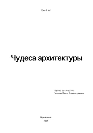 Лицей № 1
Чудеса архитектуры
ученика 11 «З» класса
Линника Павла Александровича
Барановичи
2005
 