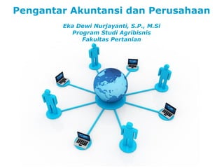 Click here to download this powerpoint template : Human Computers Network Free Powerpoint Template
For more : Powerpoint Backgrounds
Page 1
Free Powerpoint Templates
Pengantar Akuntansi dan Perusahaan
Eka Dewi Nurjayanti, S.P., M.Si
Program Studi Agribisnis
Fakultas Pertanian
 