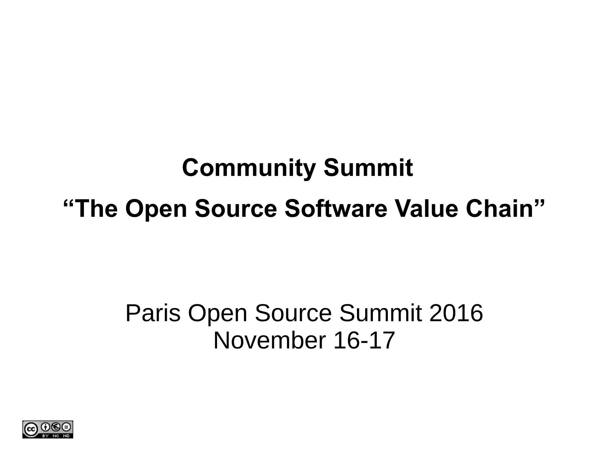 Community Summit
“The Open Source Software Value Chain”
Paris Open Source Summit 2016
November 16-17
 