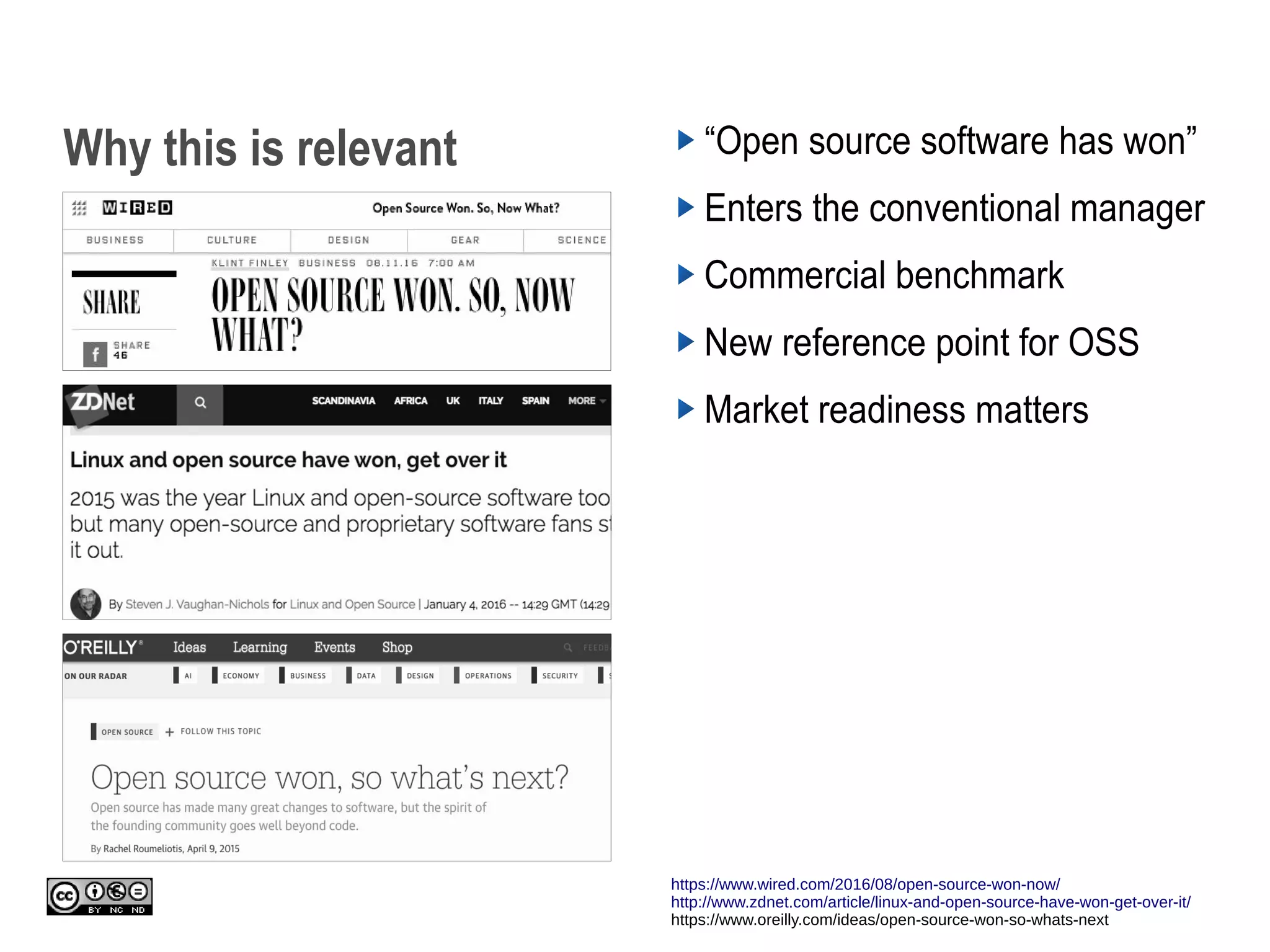 Why this is relevant “Open source software has won”
Enters the conventional manager
Commercial benchmark
New reference point for OSS
Market readiness matters
https://www.wired.com/2016/08/open-source-won-now/
http://www.zdnet.com/article/linux-and-open-source-have-won-get-over-it/
https://www.oreilly.com/ideas/open-source-won-so-whats-next
 